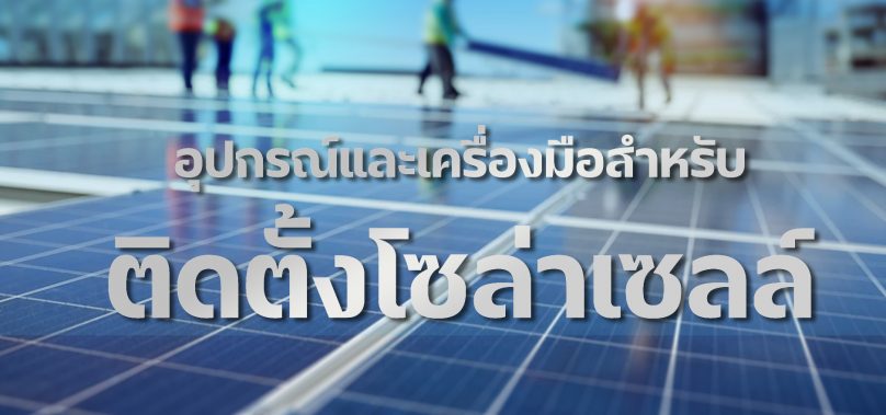 10 เครื่องมือช่าง ที่ต้องมีในการติดตั้ง โซล่าเซลล์