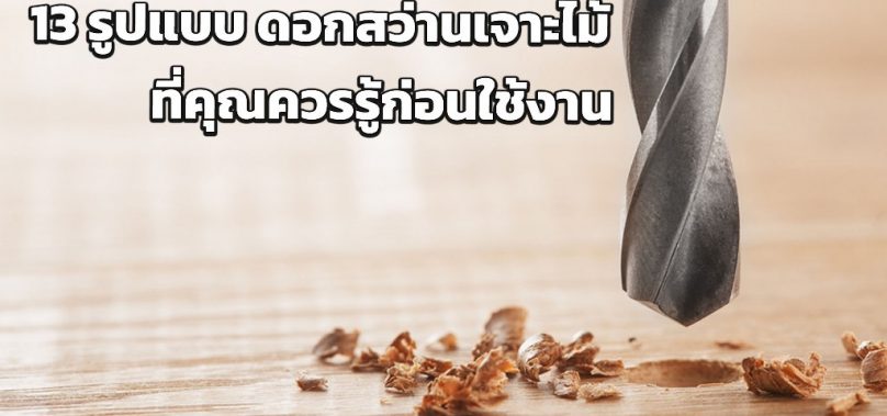 13 รูปแบบ ดอกสว่านเจาะไม้ ที่คุณควรรู้ก่อนใช้งาน