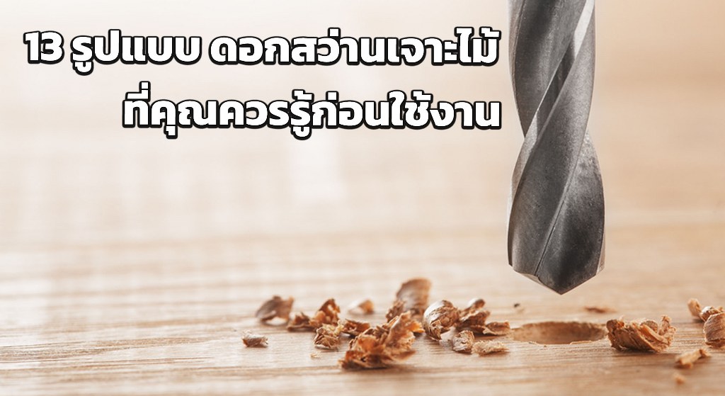 13 รูปแบบ ดอกสว่านเจาะไม้ ที่คุณควรรู้ก่อนใช้งาน