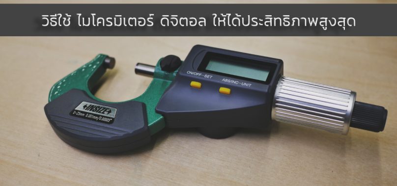 วิธีใช้ ไมโครมิเตอร์ ดิจิตอล ให้ได้ประสิทธิภาพสูงสุด
